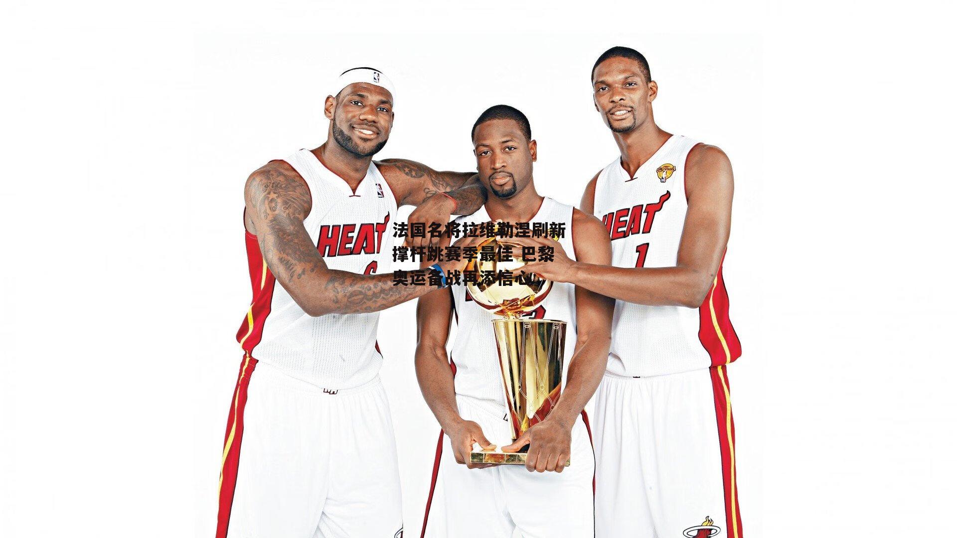 法国名将拉维勒涅刷新撑杆跳赛季最佳 巴黎奥运备战再添信心